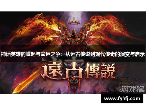 神话英雄的崛起与命运之争：从远古传说到现代传奇的演变与启示